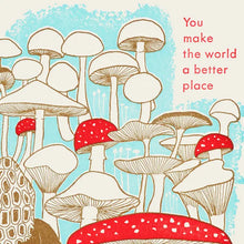 Load image into Gallery viewer, Fungi, You Make the World Better Card