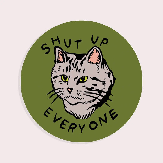 Shut Up Everyone Sticker
