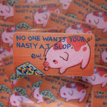Load image into Gallery viewer, No One wants Your Nasty Slop Sticker